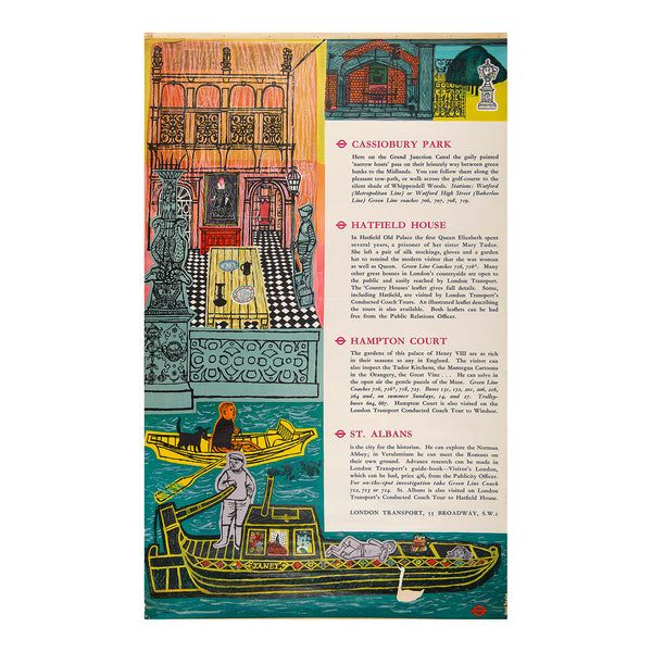 London Transport poster designed by the illustrator Joan Beales, 1955. The poster promotes Tube and coach trips to Cassiobury Park (represented here by a canal boat on the Grand Junction Canal), Hatfield House (Tudor interior), Hampton Court (Tudor kitchens), St. Albans (an outdoor scene)