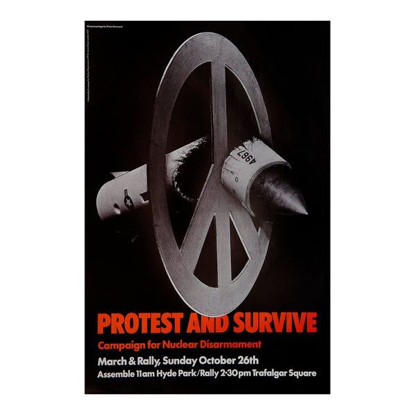 iginal protest poster, Protest and Survive, designed by Peter Kennard, 1980. The poster promotes a rally by the Campaign for Nuclear Disarmament (CND) in central London on October 26, 1980. The title of the poster is a parody of the British government civil-defence campaign&nbsp;Protect and Survive, intended to inform citizens about what to do in the event of a nuclear attack. The design features a photomontage of the peace symbol slicing a nuclear warhead in two.